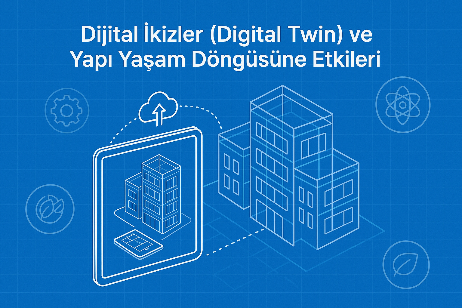 Dijital İkizler (Digital Twin) ve Yapı Yaşam Döngüsüne Etkileri